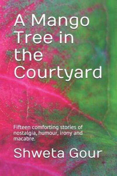 Cover for Shweta Gour · A Mango Tree in the Courtyard : Fifteen comforting stories of nostalgia, humour, irony and macabre. (Taschenbuch) (2019)