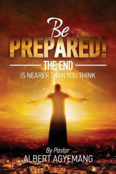 Cover for Pastor Albert Agyemang · Be prepared! The end is nearer than you think (Paperback Book) (2019)