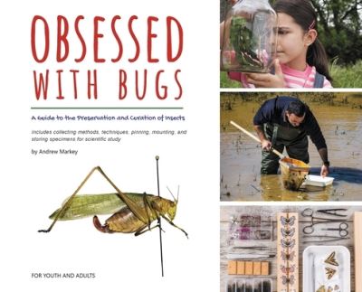 Obsessed with Bugs: A Guide to the Preservation and Curation of Insects - Andrew Markey - Books - IngramSpark - 9781088038932 - June 9, 2022
