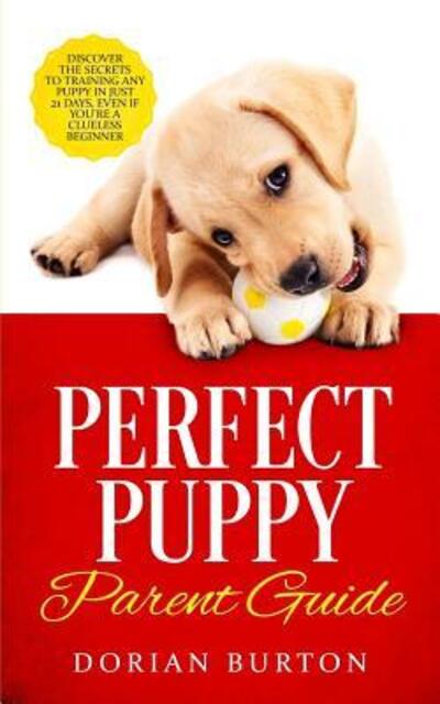 Perfect Puppy Parent Guide - Dorian Burton - Böcker - Independently Published - 9781096354932 - 30 april 2019