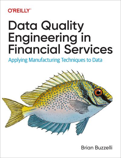 Data Quality Engineering in Financial Services: Applying Manufacturing Techniques to Data - Brian Buzzelli - Books - O'Reilly Media - 9781098136932 - November 4, 2022