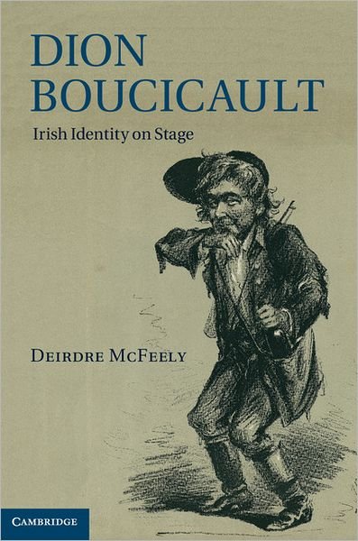 Cover for McFeely, Deirdre (Dr, Trinity College, Dublin) · Dion Boucicault: Irish Identity on Stage (Hardcover Book) (2012)