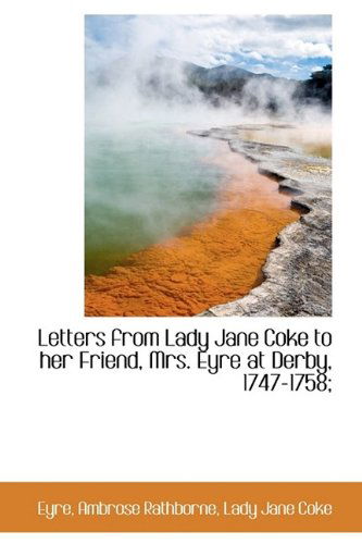 Cover for Lady Jane Coke · Letters from Lady Jane Coke to Her Friend, Mrs. Eyre at Derby, 1747-1758; (Hardcover Book) (2009)