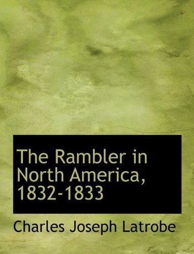 Cover for Charles Joseph Latrobe · The Rambler in North America, 1832-1833 (Paperback Book) [Large type / large print edition] (2011)
