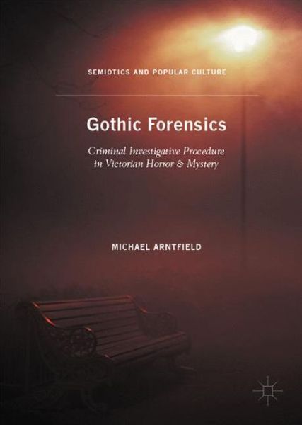 Cover for Michael Arntfield · Gothic Forensics: Criminal Investigative Procedure in Victorian Horror &amp; Mystery - Semiotics and Popular Culture (Hardcover Book) [1st ed. 2016 edition] (2016)