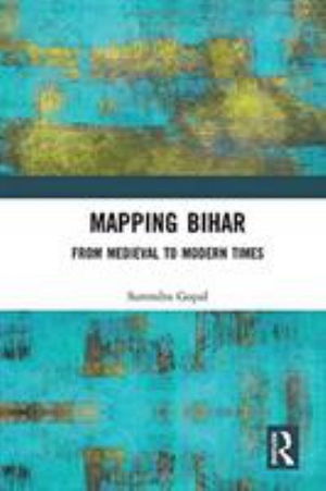 Cover for Surendra Gopal · Mapping Bihar: From Medieval to Modern Times (Hardcover Book) (2017)