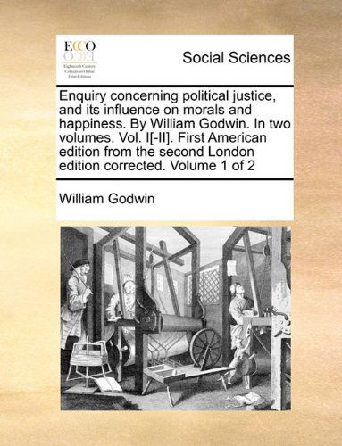 Cover for William Godwin · Enquiry Concerning Political Justice, and Its Influence on Morals and Happiness. by William Godwin. in Two Volumes. Vol. I[-ii]. First American ... London Edition Corrected. Volume 1 of 2 (Paperback Book) (2010)