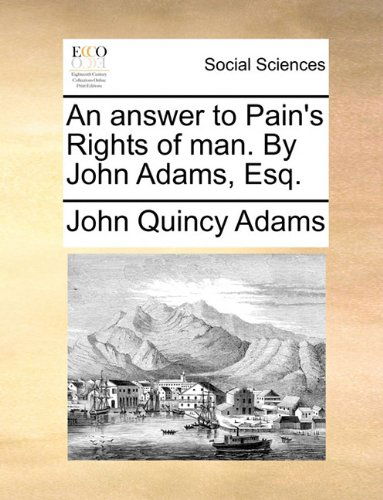 Cover for John Quincy Adams · An Answer to Pain's Rights of Man. by John Adams, Esq. (Paperback Book) (2010)