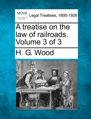 Cover for H. G. Wood · A Treatise on the Law of Railroads. Volume 3 of 3 (Taschenbuch) (2010)