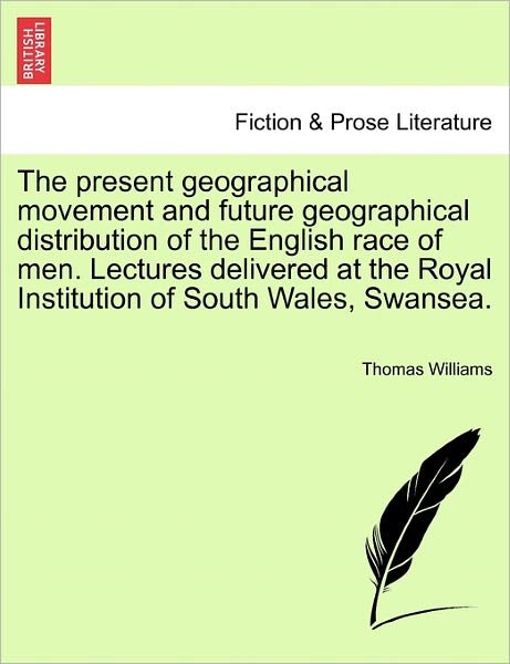 Cover for Thomas Williams · The Present Geographical Movement and Future Geographical Distribution of the English Race of Men. Lectures Delivered at the Royal Institution of South Wa (Paperback Book) (2011)