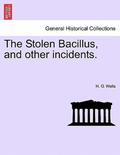 Cover for H G Wells · The Stolen Bacillus, and Other Incidents. (Taschenbuch) (2011)