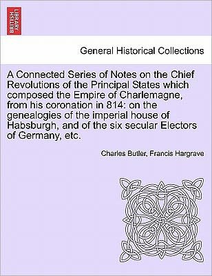 Cover for Charles Butler · A Connected Series of Notes on the Chief Revolutions of the Principal States Which Composed the Empire of Charlemagne, from His Coronation in 814: on Th (Paperback Book) (2011)