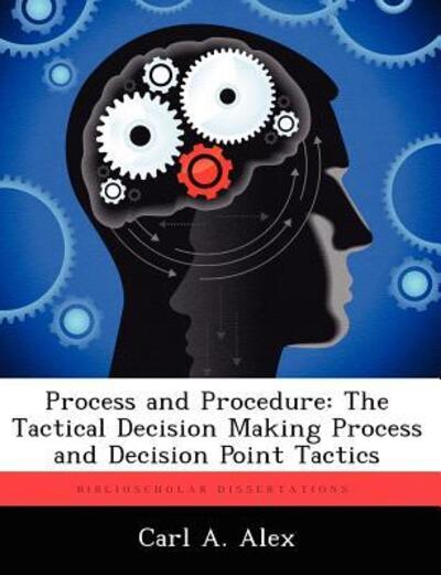 Cover for Carl a Alex · Process and Procedure: the Tactical Decision Making Process and Decision Point Tactics (Paperback Book) (2012)