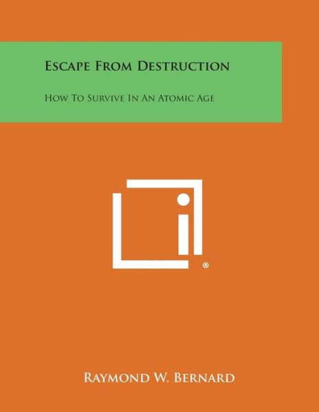 Cover for Raymond W Bernard · Escape from Destruction: How to Survive in an Atomic Age (Paperback Book) (2013)