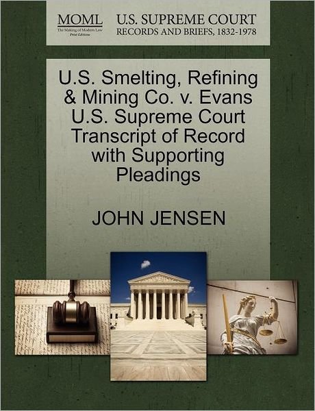 Cover for John Jensen · U.s. Smelting, Refining &amp; Mining Co. V. Evans U.s. Supreme Court Transcript of Record with Supporting Pleadings (Taschenbuch) (2011)