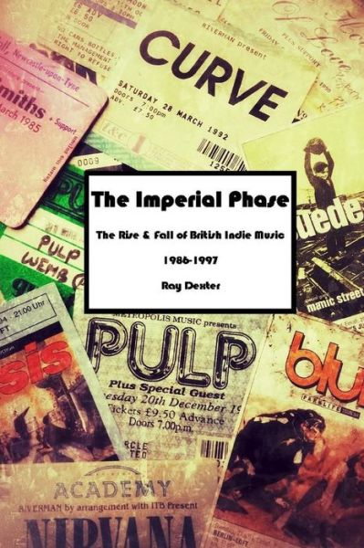Cover for Ray Dexter · The Imperial Phase - the Rise and Fall of British Indie Music 1986-1997 (Paperback Book) (2017)