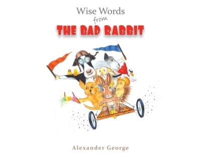 Wise Words from the Bad Rabbit - Alexander George - Books - Austin Macauley Publishers - 9781398432932 - January 31, 2022