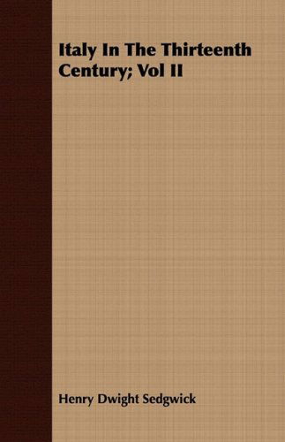 Italy in the Thirteenth Century; Vol II - Henry Dwight Sedgwick - Books - Lyon Press - 9781408674932 - July 8, 2008