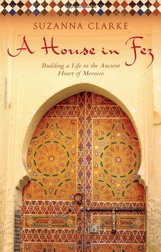 Cover for Suzanna Clarke · A House in Fez: Building a Life in the Ancient Heart of Morocco (Taschenbuch) (2008)