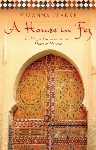 Cover for Suzanna Clarke · A House in Fez: Building a Life in the Ancient Heart of Morocco (Paperback Bog) (2008)