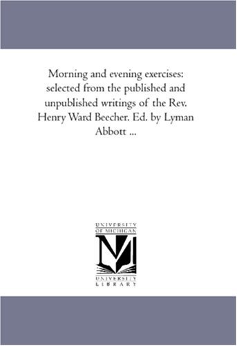 Cover for Henry Ward Beecher · Morning and Evening Exercises: Selected from the Published and Unpublished Writings of the Rev. Henry Ward Beecher. Ed. by Lyman Abbott ... (Paperback Book) (2006)