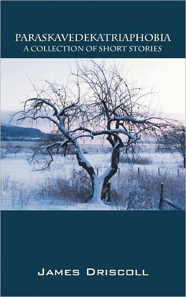 Paraskavedekatriaphobia: a Collection of Short Stories - James Driscoll - Books - Outskirts Press - 9781432769932 - April 26, 2011