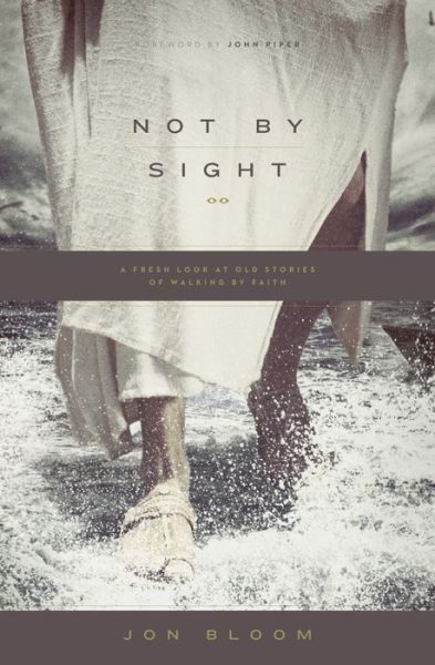 Cover for Jon Bloom · Not by Sight: A Fresh Look at Old Stories of Walking by Faith (Paperback Book) (2013)