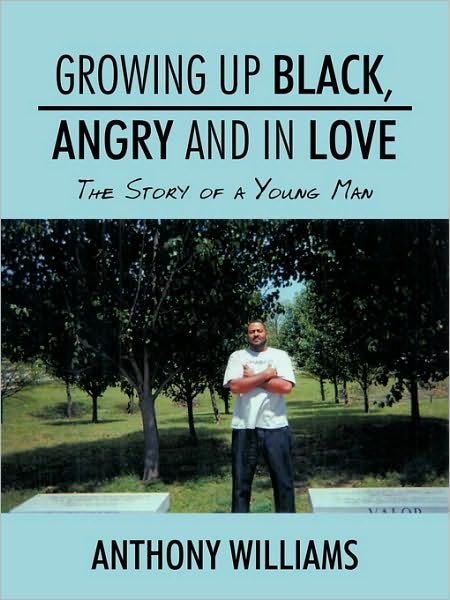 Cover for Anthony Williams · Growing Up Black, Angry and in Love: the Story of a Young Man (Paperback Bog) (2009)
