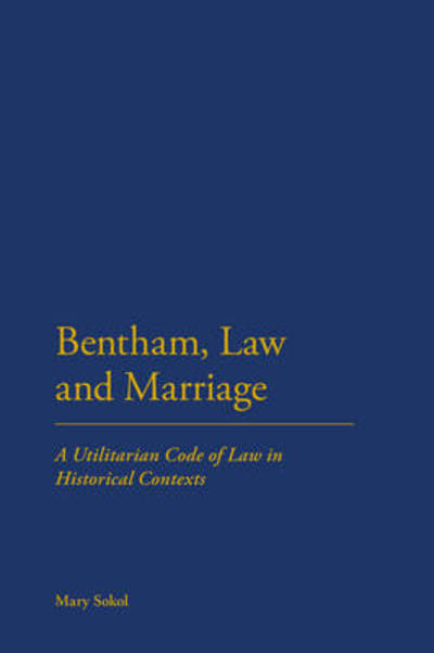 Cover for Mary Sokol · Bentham, Law and Marriage: a Utilitarian Code of Law in Historical Contexts (Hardcover Book) (2011)