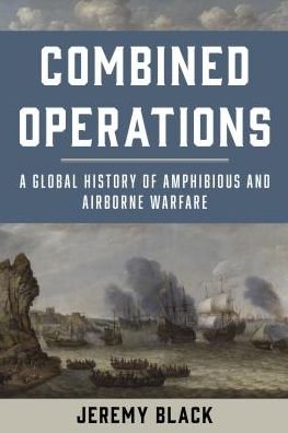 Cover for Jeremy Black · Combined Operations: A Global History of Amphibious and Airborne Warfare (Paperback Book) (2017)