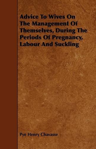 Cover for Pye Henry Chavasse · Advice to Wives on the Management of Themselves, During the Periods of Pregnancy, Labour and Suckling (Paperback Bog) (2009)
