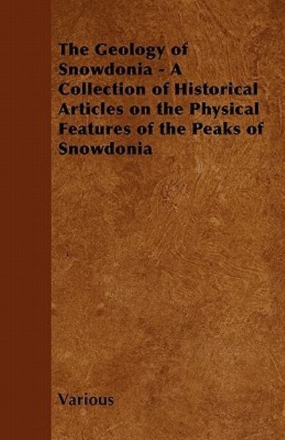 The Geology of Snowdonia - A Collection of Historical Articles on the Physical Features of the Peaks of Snowdonia - V/A - Books - Read Books - 9781447408932 - May 16, 2011