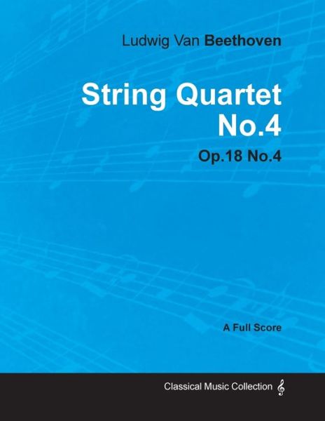 Ludwig Van Beethoven - String Quartet No.4 - Op.18 No.4 - A Full Score - Ludwig van Beethoven - Books - Read Books - 9781447440932 - January 24, 2012