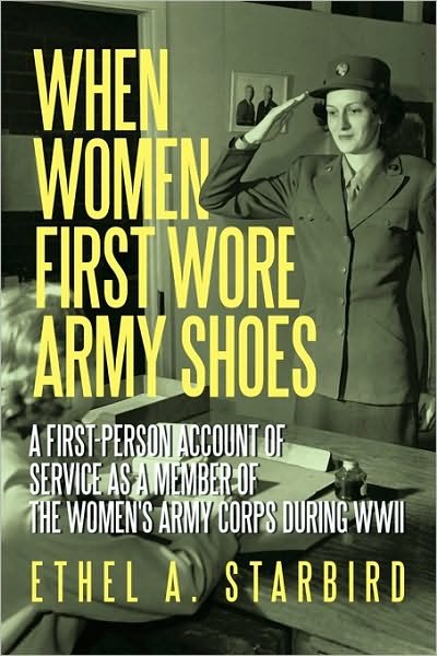 Ethel a Starbird · When Women First Wore Army Shoes: a First-person Account of Service As a Member of the Women's Army Corps During Wwii. (Paperback Bog) (2010)