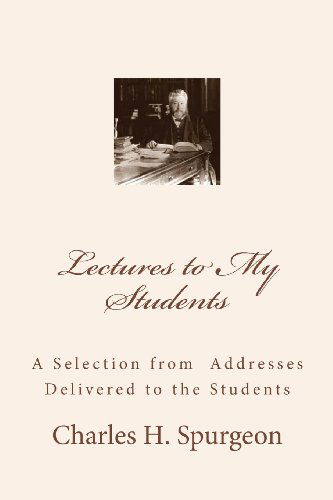 Lectures to My Students: a Selection from  Addresses Delivered to the Students - Charles H. Spurgeon - Books - CreateSpace Independent Publishing Platf - 9781456363932 - November 14, 2010