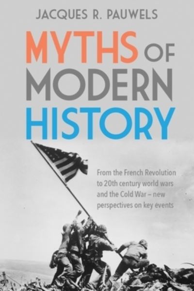 Cover for Jacques R Pauwels · Myths of Modern History: From the French Revolution to the 20th century world wars and the Cold War - New Perspectives on Key Events (Paperback Book) (2024)