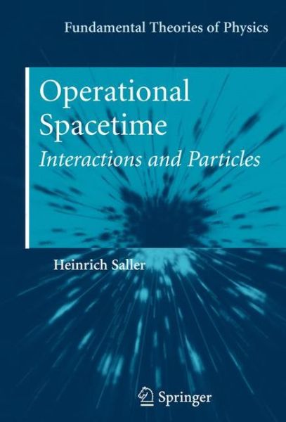 Operational Spacetime: Interactions and Particles - Fundamental Theories of Physics - Heinrich Saller - Livros - Springer-Verlag New York Inc. - 9781461424932 - 25 de fevereiro de 2012