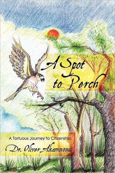 Cover for Oliver Akamnonu · A Spot to Perch: a Tortuous Journey to Citizenship (Hardcover bog) (2011)
