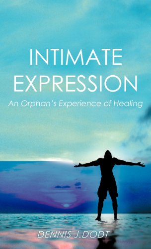 Intimate Expression: an Orphan's Experience of Healing - Dennis J. Dodt - Books - Trafford Publishing - 9781466911932 - January 20, 2012