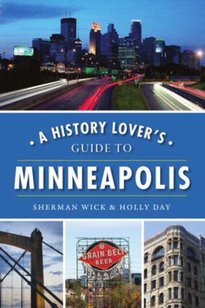 Cover for Sherman Wick · History Lover's Guide to Minneapolis (Book) (2019)