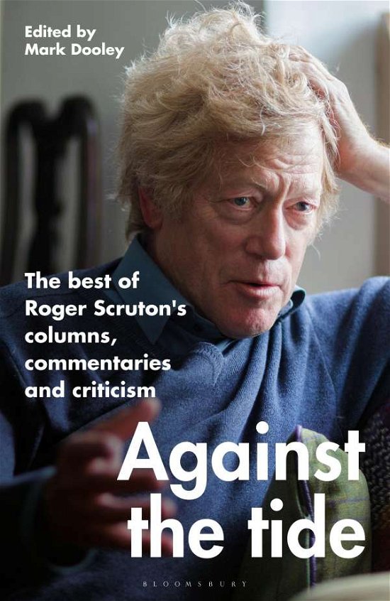 Cover for Sir Roger Scruton · Against the Tide: The best of Roger Scruton's columns, commentaries and criticism (Innbunden bok) (2022)