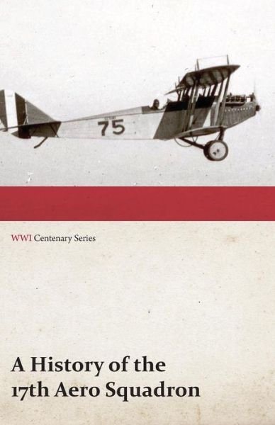 Cover for Anon · A History of the 17th Aero Squadron - Nil Actum Reputans Si Quid Superesset Agendum, December, 1918 (Wwi Centenary Series) (Paperback Book) (2014)