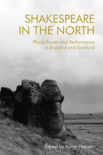 Cover for Hansen  Adam · Shakespeare in the North: Place, Politics and Performance in England and Scotland (Paperback Book) (2023)