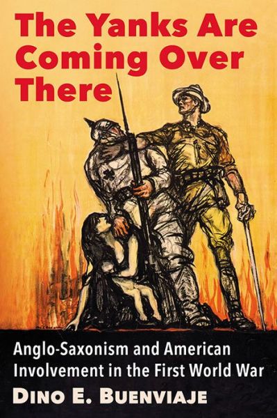 Cover for Dino E. Buenviaje · The Yanks Are Coming Over There: Anglo-Saxonism and American Involvement in the First World War (Paperback Book) (2017)