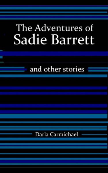 Cover for Darla Carmichael · The Adventures of Sadie Barrett &amp; Other Stories (Paperback Book) (2012)