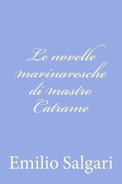 Le Novelle Marinaresche Di Mastro Catrame - Emilio Salgari - Books - Createspace - 9781477629932 - June 9, 2012