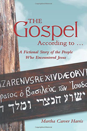 Cover for Martha Carver Harris · The Gospel According to . . .: a Fictional Story of the People Who Encountered Jesus (Paperback Book) (2014)