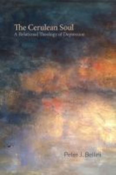 Cover for Peter J. Bellini · The Cerulean Soul: A Relational Theology of Depression - Studies in Religion, Theology, and Disability (Hardcover Book) (2021)