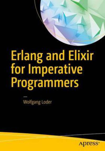 Cover for Wolfgang Loder · Erlang and Elixir for Imperative Programmers (Paperback Book) [1st edition] (2016)