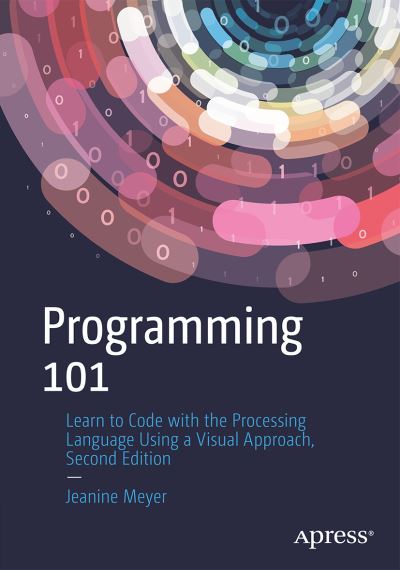 Cover for Jeanine Meyer · Programming 101: Learn to Code with the Processing Language Using a Visual Approach (Paperback Book) [2nd edition] (2022)